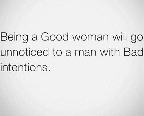 A good woman will go unnoticed to a man with bad intentions. Bad Intentions Quotes, Bad Men Quotes, Good Intentions Quotes, Written Quotes, Silly Love Quotes, Intention Quotes, Frases Insta, A Good Woman, Past Quotes