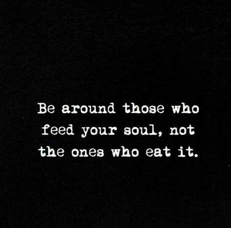 Be around those who feed your soul, not the ones who eat it.... Feed My Soul, Protect Your Heart, Feed Your Soul, Advice Quotes, Heart And Soul, Heart Soul, Your Soul, My Soul, The One