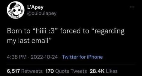 Born to "hiii :3" forced to "regarding my last email" Motivaional Quotes, Juju On That Beat, Entertaining Quotes, Comic Relief, Intp, Silly Me, Funny Tweets, My Last, Writing Tips