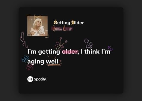 Getting Older Billie Eilish Lyrics, Getting Older Billie Eilish, Billie Lyrics, Spotify Lyrics Aesthetic, Getting Older, Spotify Lyrics, Lyrics Aesthetic, Mood Songs, Cd Cover