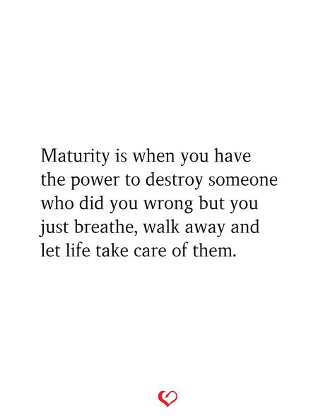 Maturity is when you have the power to destroy someone who did you wrong but you just breathe, walk away and let life take care of them. When You Have The Power To Destroy, Power To Destroy Someone, I Could Destroy You With The Truth, Destroying Someone Quotes, People Who Did You Wrong Quotes, Letting People Be Wrong About You Quotes, Reputation Quotes, Maturity Is When, Wrong Quote