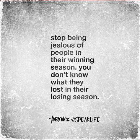 Stop being jealous of people in their winning season. You don't know what they lost in their losing season. Stop Being Jealous, Tobymac Speak Life, Being Jealous, Winning Season, Season Quotes, Jealous Of You, Speak Life, Positive Words, Faith Quotes