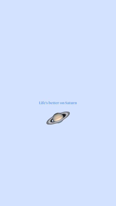 Life’s better on Saturn Lifes Better On Saturn Wallpaper, Lifes Better On Saturn, Saturn Wallpapers, Wallpaper Saturn, Saturn Tattoo, Wallpaper Ideas, Blue Aesthetic, Outer Space, Life Is Good