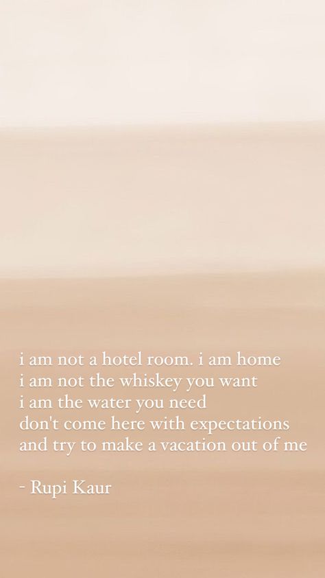 i am not a hotel room. i am home i am not the whiskey you want i am the water you need don't come here with expectations and try to make a vacation out of me Wanting A Tattoo Quotes, I Am Not The Whiskey You Want Rupi, I Am A Catch Quotes, I Am Not The Whiskey You Want, You Only Want Me For My Body Quotes, Im Not The Whiskey You Want Rupi Kaur, Sarcastic Captions, Rupi Kaur Quotes, Body Quotes