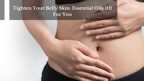 Tighten Your Belly Skin: Essential Oils 101 For You Tighten Belly Skin, Tighten Belly, Skin Essential Oils, Essential Oils 101, Using Essential Oils, Essential Oils For Skin, Stomach Fat, Oils For Skin, Surgery