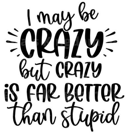 I may be Crazy but crazy is far better than stupid SVG Cut File - Personal Use #svg #svgquotes #svgideas #svgfiles #freesvg #svgdesigns Quotes Svg Free, Sarcastic Svg, Be Crazy, Sarcastic Quotes Funny, Svg Free, Sarcastic Quotes, Svg Quotes, Shirts With Sayings, Relatable Quotes