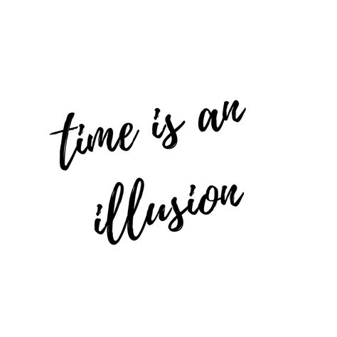 Time is an illusion #time #quote Illusion Quotes, Time Is An Illusion, Quotes, Quick Saves