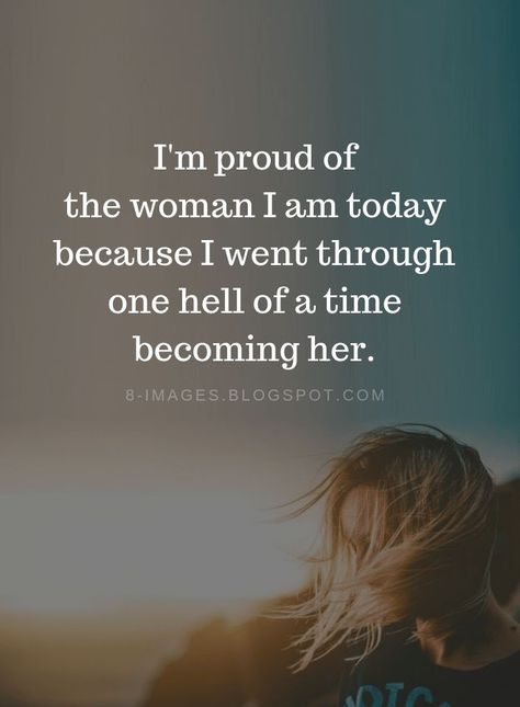 Woman Quotes I'm proud of the woman I am today because I went through one hell of a time becoming her. I Am Tough Quotes, Time For Me Quotes Woman, Im A Warrior Quotes Strength, Woman With A Good Heart Quotes, I Made It Through Quotes, Im Different Quotes Woman, The Woman I Am Today Quote, Happy Woman Quotes Beautiful, I Am Proud Of The Woman I Am Today