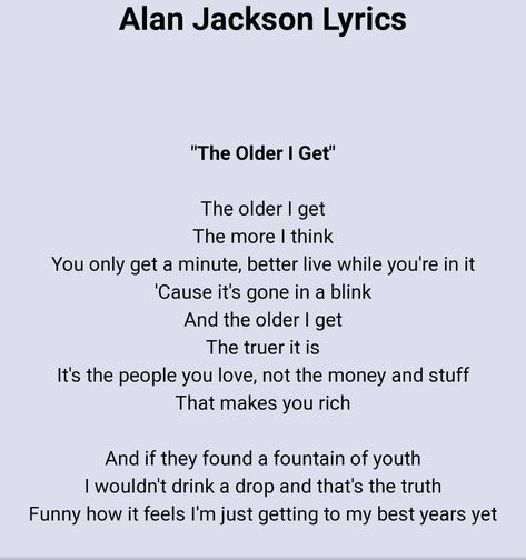 The Older I Get Alan Jackson Lyrics, Alan Jackson Quotes, Alan Jackson Lyrics, Country Music Lyrics Quotes, Country Lyrics, Country Music Quotes, Alan Jackson, Country Music Lyrics, The Older I Get