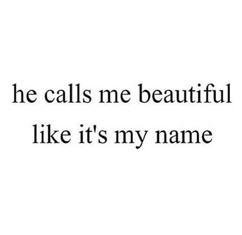 He calls me beautiful like it's my name. When He Calls Me Pretty, When He Calls Me, Touching Quotes, Pretty Words, When He, My Name, Call Me, Love Quotes, Quotes