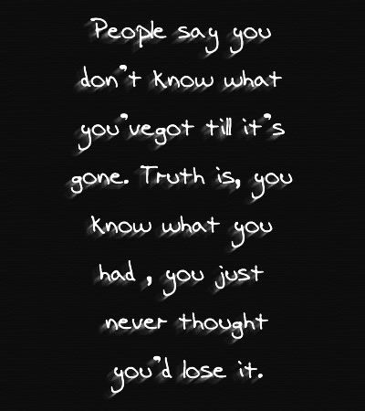 Don't Know What You Got Till It's Gone, You Dont Know What You Got Till Its Gone, You Never Know What You Got Til Its Gone, You Dont Know What You Have Til Its Gone, Past Quotes, The Ugly Truth, Got Quotes, Breakup Quotes, Halloween Wallpaper