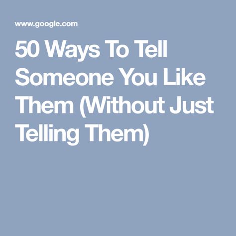 50 Ways To Tell Someone You Like Them (Without Just Telling Them) When You Like Someone, Let It Die, Thought Catalog, Inside Jokes, Liking Someone, Say I Love You, Say You, Fit In, Life Coach