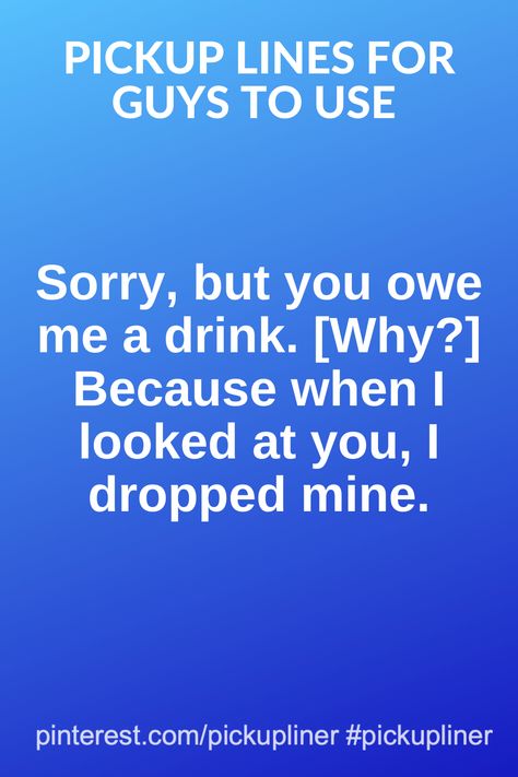 Sorry, but you owe me a drink. [Why?] Because when I looked at you, I dropped mine.  #Pickuplinesforguys #Pickuplinesforguyscheesy #pickuplinesforguysfunny #pickuplinesforguyscute #pickuplinesforguystouse #pickupliner Pick Up Lines For Guys, Best Flirting Lines, Flirting Lines, Pickup Line, Lines For Girls, Pick Up Lines Cheesy, Pickup Lines, Pick Up Lines, A Drink