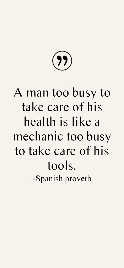 A man too busy to take care of his health is like a mechanic too busy to take care of his tools. -Spanish proverb From the Motivation app: https://motivation.app Spanish Proverbs, Motivation App, Too Busy, Quotable Quotes, Proverbs, Take Care, A Man, Tools, Health