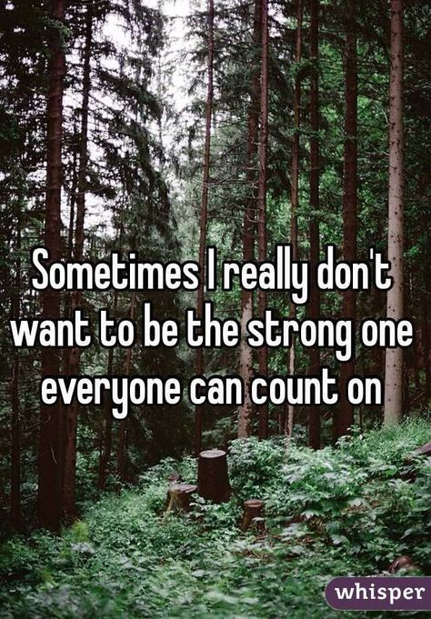 "Sometimes I really don't want to be the strong one everyone can count on" Everything To Everyone, Whisper App Confessions, Anonymous Confessions, Post Secret, Infj Personality, Whisper App, Soul Healing, Life Improvement, Be Strong