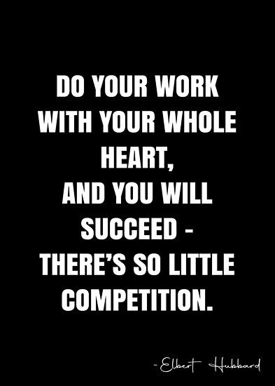 Do your work with your whole heart, and you will succeed – there’s so little competition. – Elbert Hubbard Quote QWOB Collection. Search for QWOB with the quote or author to find more quotes in my style… • Millions of unique designs by independent artists. Find your thing. You Will Succeed Quotes, I Will Succeed Quotes, Elbert Hubbard Quotes, Succeed Quotes, I Will Succeed, Elbert Hubbard, White Quote, More Quotes, Eye Wear