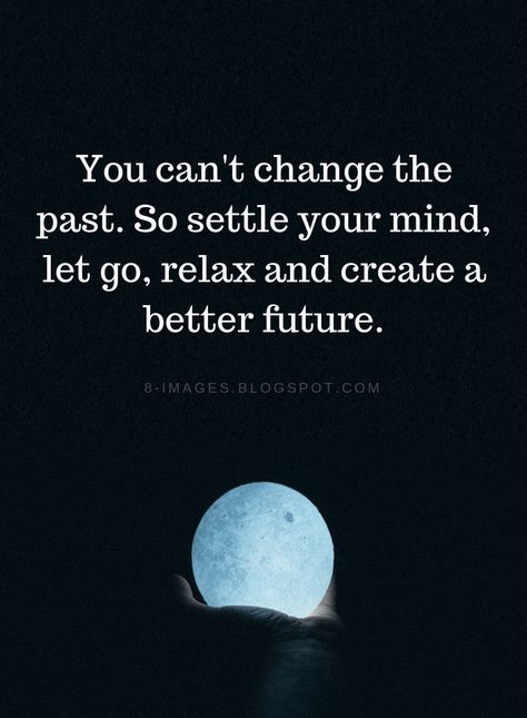 Quotes You can't change the past. So settle your mind, let go, relax and create a better future. Change The Past Quotes, Past And Future Quotes, The Past Quotes, Don't Worry Quotes, Worry Quotes, Past Quotes, Future Quotes, Brave Quotes, Silence Quotes