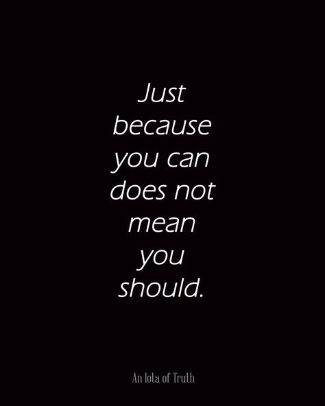 Just because you can does not mean you should. Just Because You Can Doesnt Mean You Should, Just Because I Can Doesn't Mean I Should, Just Because You Can Doesnt Mean, Weird Words, Healthy Choice, Motivational Thoughts, Great Words, Positive Words, Wonderful Words