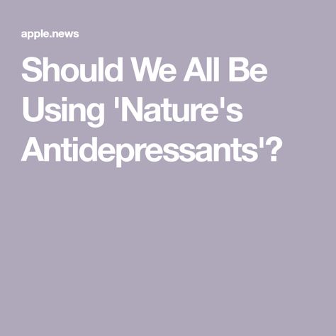 Should We All Be Using 'Nature's Antidepressants'? Being Used, Medical, Health, Nature