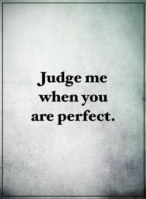 Quotes You qualify for judging others when you yourself become perfect. Judging Someone Quotes, Frienemies Quotes, I'm Not Perfect Quotes, Quotes About Judging, Narcissistic Healing, You Are Perfect Quotes, Judging Others Quotes, Psychological Quotes, Judgement Quotes