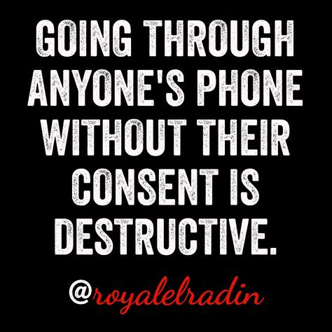 GOING THROUGH ANYONE'S PHONE WITHOUT THEIR CONSENT IS DESTRUCTIVE. Phone Quotes, Army Quotes, True Quotes, Good Music, Cell Phones, Good Books, Google Images, Feelings, Reading