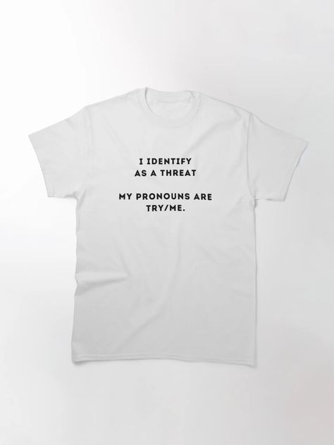 "Pronoun Humor - I identify as a threat - my pronouns are try/me." Classic T-Shirt for Sale by WigOutlet | Redbubble My Pronouns, Try Me, Comfy Tees, Fashion Essentials, Gray Tshirt, Make Me Happy, Tshirt Colors, Male Model, Wardrobe Staples