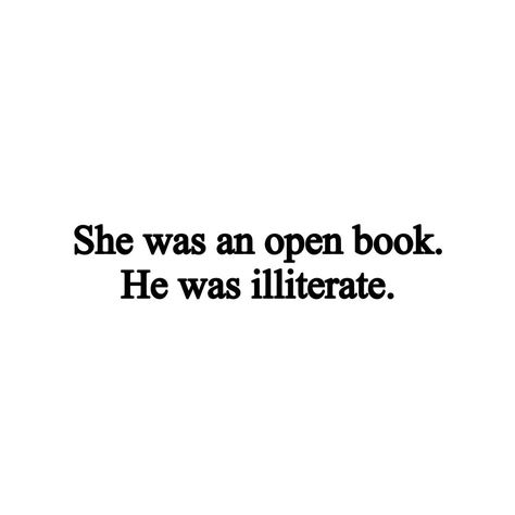 She Was An Open Book He Was Illiterate, Illiterate People Quotes, She Was Quotes, She Quotes Short, Hell Quotes, Toxic People Quotes, An Open Book, She Quotes, Single And Happy