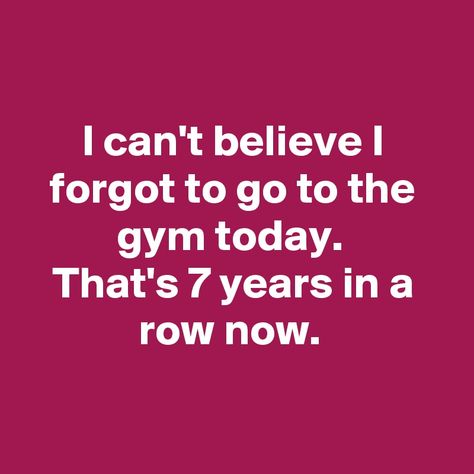 I can't believe I forgot to go to the gym today. That's 7 years in a row now. - Post by rfsam on Boldomatic Snarky Quotes, Laugh Out Loud, To Laugh, Sarcastic Quotes, Fun Quotes Funny, Funny Signs, Bones Funny, Out Loud, The Gym