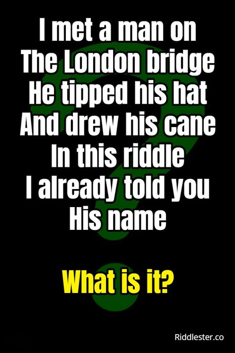 I met a man on the London bridge he tipped his hat and drew his cane in this riddle I already told you his name. What is it? Kid Sayings, Riddles You Know, Einstein Riddle, Riddler Riddles, Easy Riddles, Riddles Kids, Confusing Riddles With Answers, Word Riddles, Best Riddles For Kids