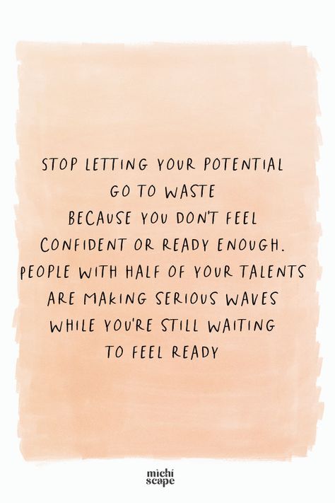 Stop letting your potential go to waste because you don't feel confident or ready enough. People with half of your talents are making serious waves while you're still waiting to feel ready. People Discouraging You Quotes, People Are Scared Of Your Potential, Dont Get Discouraged Quotes, You Are Talented Quotes, Stop Letting Your Potential Go To Waste, Stop Being Scared Quotes, Dont Be Discouraged Quotes, Quotes To Make You Feel Confident, Wasted Potential Quotes