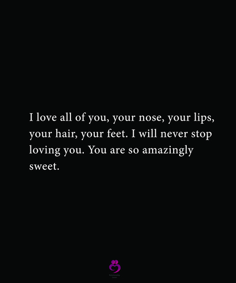 I love all of you, your nose, your lips, your hair, your feet. I will never stop loving you. You are so amazingly sweet. #relationshipquotes #womenquotes Lips Quotes, Love All Of You, Addicted To You, I Love Your, Loving You, Perfect Lips, Your Lips, Love You All, Love Your