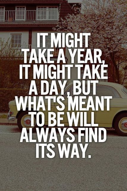 Yes, ALWAYS!!!  It might take a Year, it might take a Day, but what's meant to be will always find its Way. ALWAYS! 15th Quotes, 20th Quote, Life Quotes Love, Bohol, E Card, Quotable Quotes, Cute Quotes, Beautiful Quotes, The Words