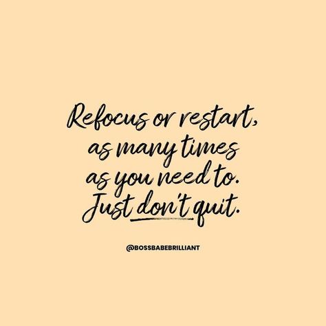 Boss Babe Brilliant✨ on Instagram: "Refocus or restart, as many times as you need to. Just don’t quit.💫" Quotes On Restarting Life, Rest Dont Quit, Reset Restart Refocus, Reset Restart Refocus Quotes, Rest But Dont Quit Quote, Reset Restart Refocus As Many Times As You Need To, Just Don, Boss Babe, Life Hacks