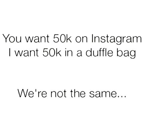 You want 50k on Instagram. I want 50k in a duffle bag. We're not the same... We’re Not The Same Quotes, Not The Same Quotes, Dear Diary Quotes, Vacation Quotes, Entrepreneurship Quotes, Diary Quotes, New Quotes, Text Posts, What You See