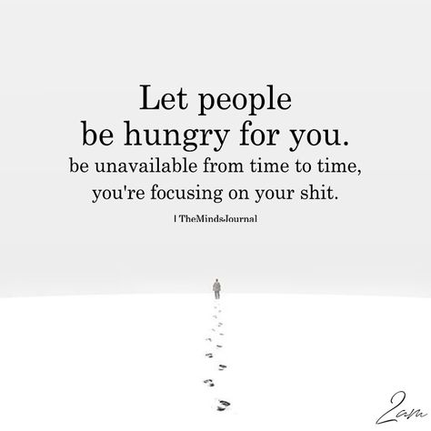 Let People Hungry For You - https://themindsjournal.com/let-people-hungry/ I Miss U Quotes, Soul Searching Quotes, Hungry Quotes, Deep Thinker, Hungry For You, Aa Quotes, Working On Me, Life Sentence, Motivational Picture Quotes