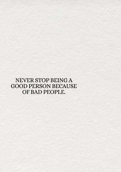 Never stop being a good person because of bad people. You’re A Bad Person, Never Stop Being A Good Person Because Of Bad People, Never Stop Being A Good Person Quotes, Never Stop Being A Good Person, Quotes Bad People, Stop Trying To Be Liked By Everyone, Bad Year Quotes, Not Everyone Will Like You, Always Be A Good Person