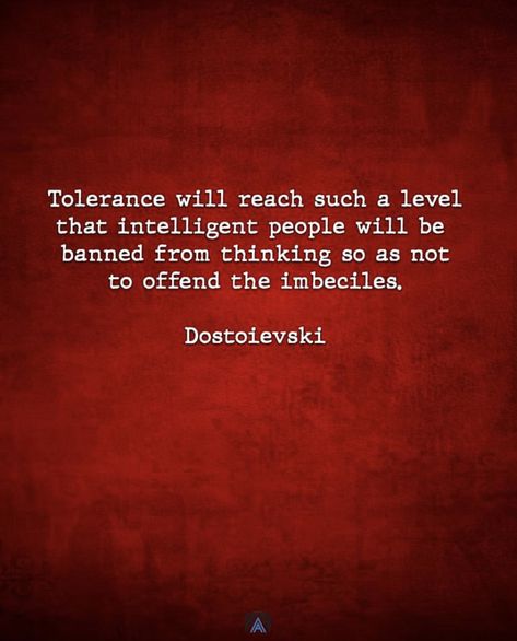 Tolerance will reach such a level that intelligent people will be banned from thinking so as not to offend the imbeciles. Dostoievski Tolerance Will Reach Such A Level, Destoveski Quotes, Doestoveyski Quotes, Blavatsky Quotes, Tolerance Quotes, Inspirational Wisdom Quotes, Poems Deep, Gemini Love, Japanese Quotes