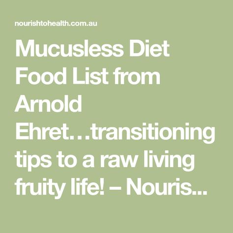 Mucusless Diet Food List from Arnold Ehret…transitioning tips to a raw living fruity life! – Nourish to Health Mucusless Diet, Arnold Ehret, Naturopathy, Diet Food List, Food List, Diet Food, Self Healing, Diet Recipes, Healing