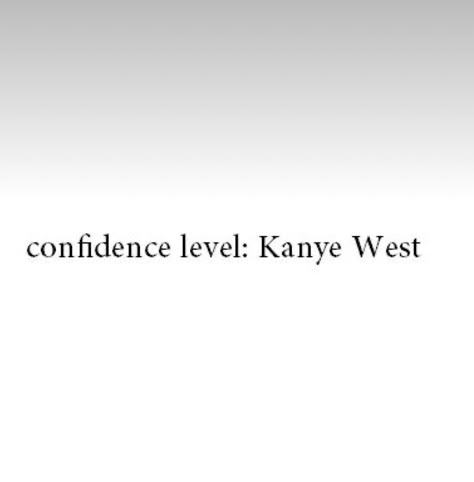 Confidence Level Kanye West, Kanye West Confidence, Hip Hop Wallpaper, Confidence Level, Tupac, Best Memes, Kanye West, Confidence, Feelings