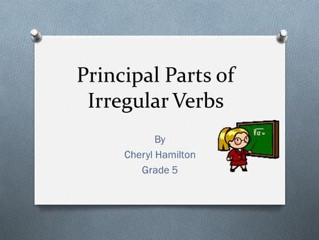 Principal Parts Of Verbs, Present Participle, Verb Examples, Helping Verbs, Regular Verbs, Verb Forms, The Tenses, Verb Tenses, Irregular Verbs