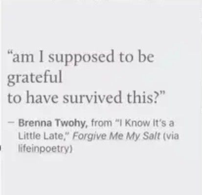 Brenna Twohy, from "I know it's a little late," Forgive Me My Salt (via lifeinpoetry) Brenna Twohy, Be Grateful, Forgive Me, I Know, Salt