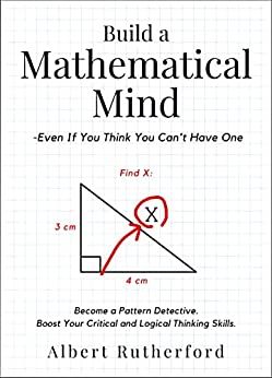 Build a Mathematical Mind - Even If You Think You Can't Have One: Become a Pattern Detective. Boost Your Critical and Logical Thinking Skills. (Advanced Thinking Skills Book 4) 1, Rutherford, Albert - Amazon.com Critical Thinking Books, Logic And Critical Thinking, Bad Teacher, Fundamentals Of Nursing, Physics And Mathematics, Recommended Books To Read, Inspirational Books To Read, Math Books, Critical Thinking Skills