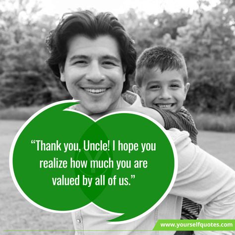 Thank You Messages for the Uncle you respect the most are words to share your feelings towards him and pay due respect to him. This article contains a... , Thank You Messages for Uncle , https://www.yourselfquotes.com/thank-you-messages-for-uncle/ Thank You Uncle Quotes, I Appreciate You Quotes, Appreciate You Quotes, Uncle Quotes, Who Is Next, I Hope You Know, Thank You Messages, I Adore You, Best Motivational Quotes