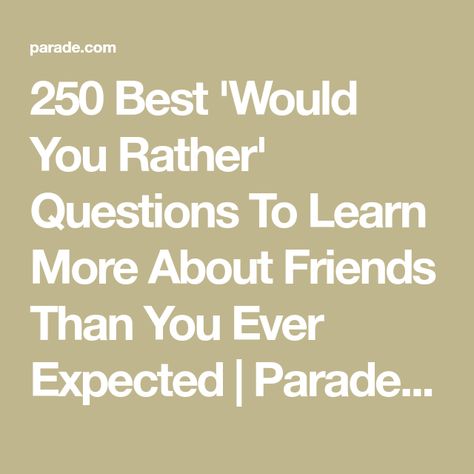 250 Best 'Would You Rather' Questions To Learn More About Friends Than You Ever Expected | Parade: Entertainment, Recipes, Health, Life, Holidays Would You Rather Best Friend Edition, Who Would Rather Questions, Deep Would You Rather Questions, Would Rather Questions, Best Would You Rather, Entertainment Recipes, Game With Friends, Truth Or Truth Questions, Rather Questions