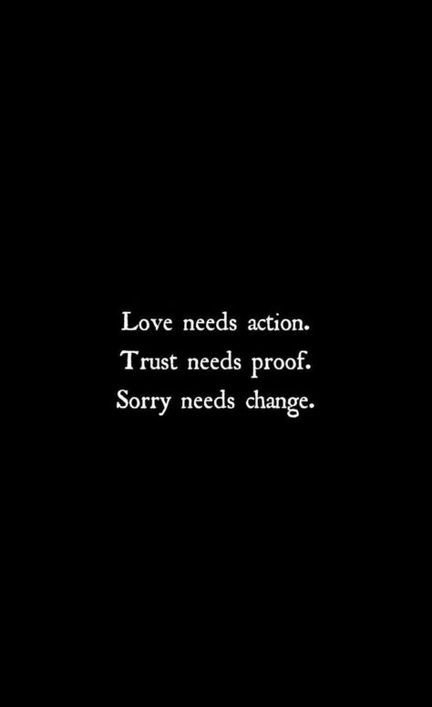 Love needs action. Trust needs proof. Sorry needs change. Things Need To Change Quotes, Treated Well Quotes Relationships, Action Speaks Quotes, Restraining Order Quotes, Love Needs Action Trust Needs Proof, We Are Done Quotes Relationships, Full Of Love Low On Trust, Action Over Words Quotes, Earning Trust Back Quotes