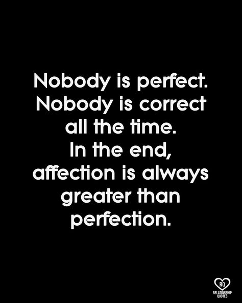 Nobody is perfect. Nobody is correct all the time. In the end, affection is always greater than perfection.  #relationshipquotes Nobody Perfect Quotes, No One Is Perfect Quotes, Nobody Is Perfect Quotes, Love Couple Quotes, Deep Relationship Quotes, Egypt Pyramids, Nobody's Perfect, Nobody Is Perfect, Perfect Quotes