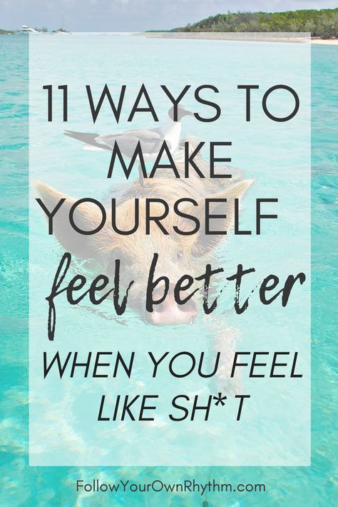 11 Ways to Make Yourself Feel Better When You Feel Like Sh*t — Follow Your Own Rhythm How To Feel Healthy Again, Eating To Feel Better, Ways To Make You Feel Better, Things That Make Me Feel Better, Start Feeling Better, Ways To Feel Beautiful, Quote Good Mood, Feel Good Tips, Feel Good Thoughts