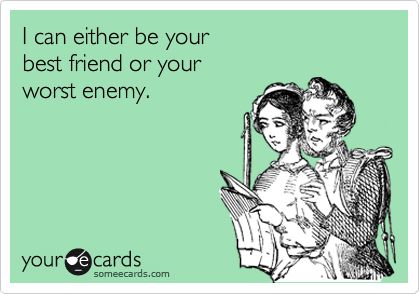 I can either be your best friend or your worst enemy. I Can Be Your Best Friend Or Worst Enemy, Hilarious Quotes, The Choice Is Yours, Pinterest Humor, The Choice, Funny Sayings, E Card, Ecards Funny, Someecards