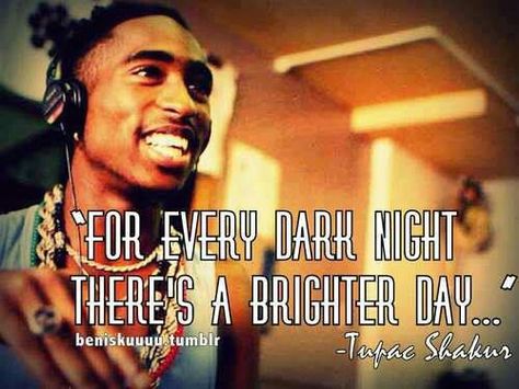 For every dark night, there's a brighter day. -2pac Thug Life Quotes, Tupac Shakur Quotes, 2pac Shakur, Life Quotes Tumblr, 2pac Quotes, Tupac Quotes, Eminem Quotes, Tupac Shakur, Stay Positive