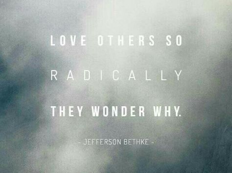 Love others so radically they wonder why. ~ Jefferson Bethke <3 Quote Unquote, Spiritual Words, Love Someone, How He Loves Us, Bible Truth, Love Others, Wonderful Words, Spiritual Inspiration, Verse Quotes